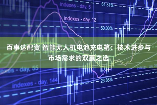 百事达配资 智能无人机电池充电箱：技术进步与市场需求的双赢之选