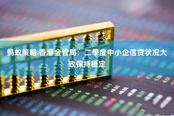 蚂蚁策略 香港金管局：二季度中小企信贷状况大致保持稳定